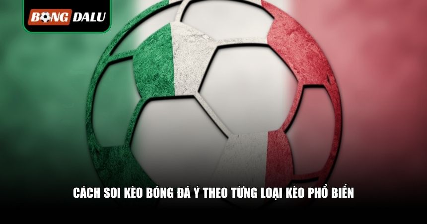 Cách Soi Kèo Bóng Đá Ý: Bí Quyết Bắt Kèo Serie A Chuẩn Xác Từ Dân Chuyên 3 Cách soi kèo bóng đá Ý theo từng loại kèo phổ biến