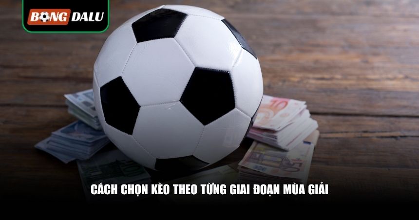 Chọn Kèo Theo Mùa Giải: Bí Kíp Soi Kèo Chuẩn Từng Giai Đoạn, Tránh Sập Bẫy Nhà Cái 3 Cách chọn kèo theo từng giai đoạn mùa giải