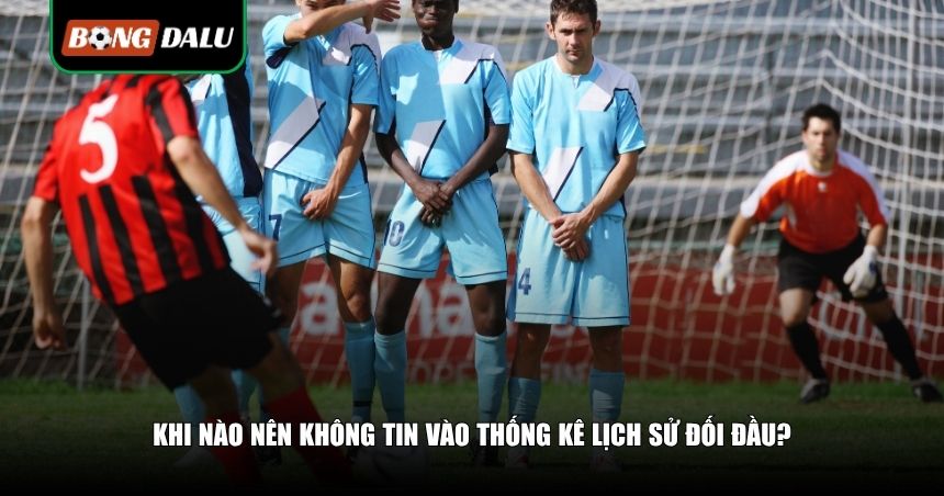 Thống Kê Lịch Sử Đối Đầu: Vũ Khí Bí Mật Khi Phân Tích Kèo Bóng Đá 4 Khi nào nên không tin vào thống kê lịch sử