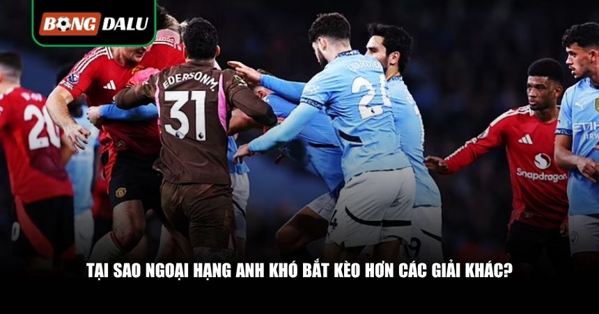 Cách Soi Kèo Ngoại Hạng Anh: Mẹo Bắt Kèo EPL Hiệu Quả Từ Dân Cá Cược Chuyên Nghiệp 2 Ngoại hạng Anh khó bắt kèo hơn các giải khác