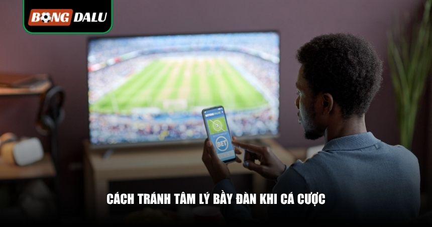 Tránh Tâm Lý Bầy Đàn Khi Cá Cược: Giữ Đầu Lạnh, Thắng Lâu Dài 4 Cách tránh tâm lý bầy đàn khi cá cược