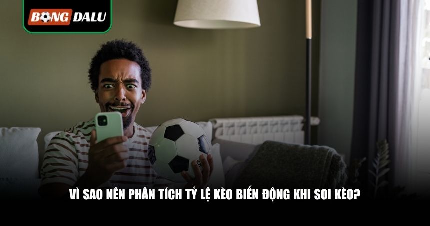 Phân Tích Tỷ Lệ Kèo Biến Động: Chiến Lược Soi Kèo Sống Còn Cho Dân Cá Cược 2 Nên phân tích tỷ lệ kèo biến động khi soi kèo